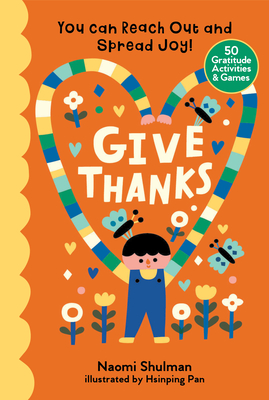 Give Thanks: You Can Reach Out and Spread Joy! 50 Gratitude Activities & Games - Naomi Shulman
