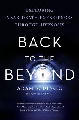 Back to the Beyond: Exploring Near-Death Experiences Through Hypnosis - Adam Dince