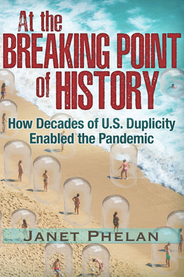 At the Breaking Point of History: How Decades of U.S. Duplicity Enabled the Pandemic - Janet Phelan