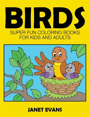 Birds: Super Fun Coloring Books for Kids and Adults - Janet Evans