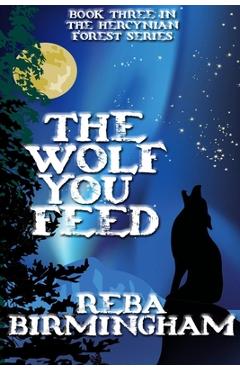 Coperta cărții 'The Wolf You Feed: Book 3 in The Hercynian Forest Series - Reba Birmingham'