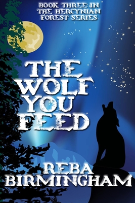 The Wolf You Feed: Book 3 in The Hercynian Forest Series - Reba Birmingham