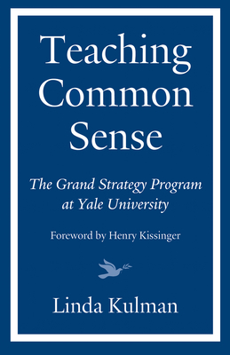 Teaching Common Sense: The Grand Strategy Program at Yale University - Linda Kulman