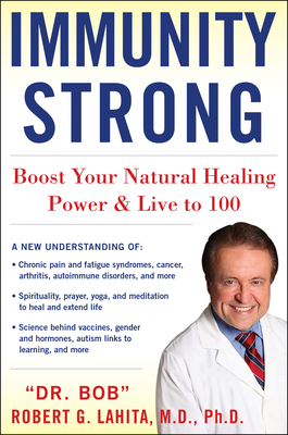 Immunity Strong: Boost Your Natural Healing Power and Live to 100 - Robert G. Lahita