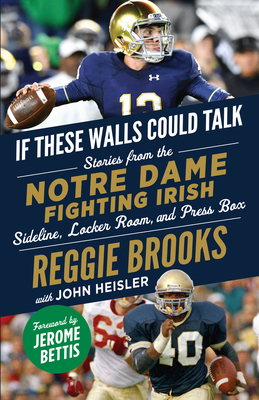 If These Walls Could Talk: Notre Dame Fighting Irish: Stories from the Notre Dame Fighting Irish Sideline, Locker Room, and Press Box - Reggie Brooks