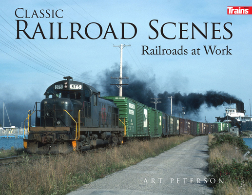 Classic Railroad Scenes: Railroads at Work Soft Cover - Art Peterson