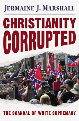 Christianity Corrupted: The Scandal of White Supremacy - Jermaine J. Marshall