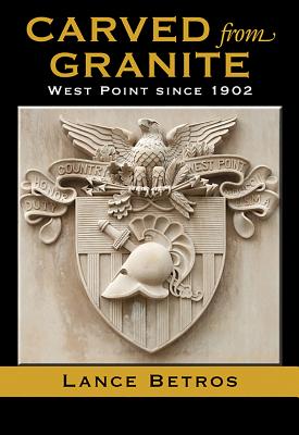 Carved from Granite, Volume 138: West Point Since 1902 - Lance Betros