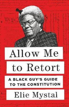 Poza produsului Allow Me to Retort: A Black Guy's Guide to the Constitution - Elie Mystal
