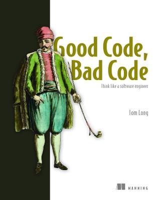 Good Code, Bad Code: Think Like a Software Engineer - Tom Long
