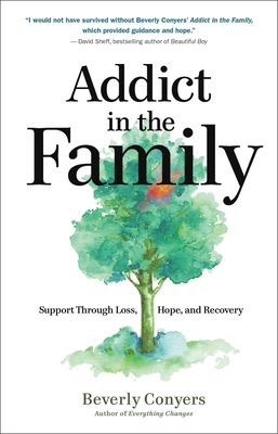 Addict in the Family: Support Through Loss, Hope, and Recovery - Beverly Conyers