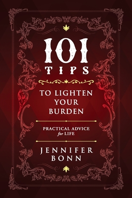 101 Tips To Lighten Your Burden: Practical Advice For Life - Jennifer Bonn