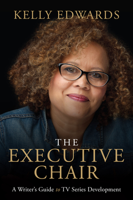 The Executive Chair: A Writer's Guide to TV Series Development - Kelly Edwards