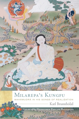 Milarepa's Kungfu: Mahamudra in His Songs of Realization - Karl Brunnh�lzl