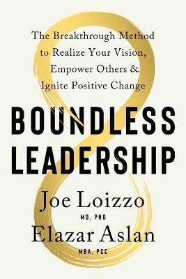 Boundless Leadership: The Breakthrough Method to Realize Your Vision, Empower Others, and Ignite Positive Change - Joe Loizzo