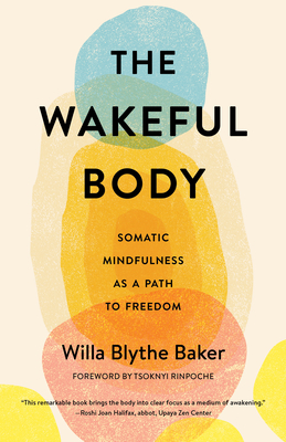 The Wakeful Body: Somatic Mindfulness as a Path to Freedom - Willa Baker