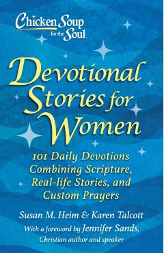Chicken Soup for the Soul: Devotional Stories for Women: 101 Devotions with Scripture, Real-Life Stories & Custom Prayers - Susan M. Heim