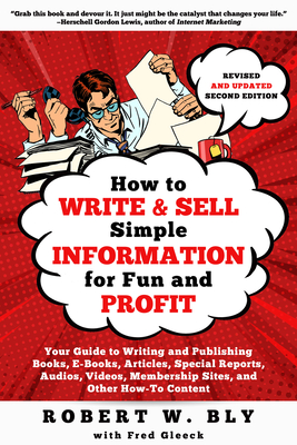 How to Write and Sell Simple Information for Fun and Profit: Your Guide to Writing and Publishing Books, E-Books, Articles, Special Reports, Audios, V - Robert W. Bly