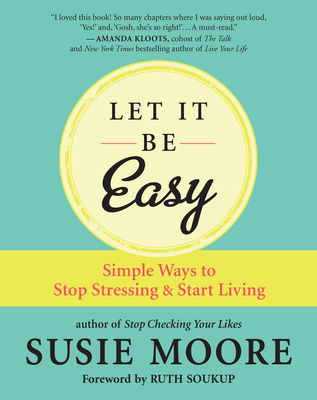 Let It Be Easy: Simple Ways to Stop Stressing & Start Living - Susie Moore