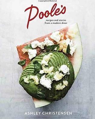 Poole's: Recipes and Stories from a Modern Diner [A Cookbook] - Ashley Christensen