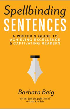 Coperta cărții 'Spellbinding Sentences: A Writer's Guide to Achieving Excellence and Captivating Readers - Barbara Baig'