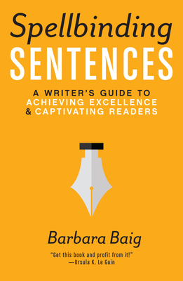 Coperta cărții 'Spellbinding Sentences: A Writer's Guide to Achieving Excellence and Captivating Readers - Barbara Baig'