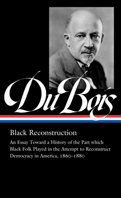 W.E.B. Du Bois: Black Reconstruction (Loa #350): An Essay Toward a History of the Part Whichblack Folk Played in the Attempt to Reconstructdemocracy i - W. E. B. Du Bois