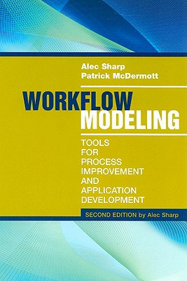 Workflow Modeling: Tools for Process Improvement and Application Development, Second Edition - Alec Sharp