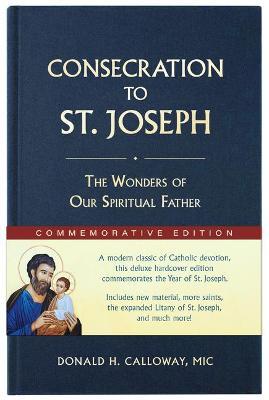 Consecration to St. Joseph: Year of St. Joseph Commemorative Edition: The Wonders of Our Spiritual Father - Donald H. Calloway