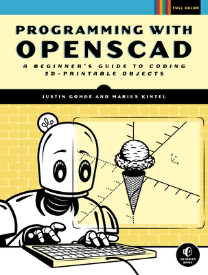 Programming with Openscad: A Beginner's Guide to Coding 3d-Printable Objects - Justin Gohde