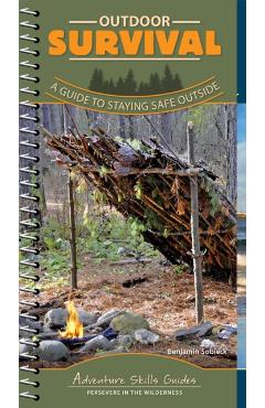 Outdoor Survival: A Guide to Staying Safe Outside - Benjamin Sobieck