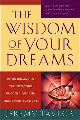 The Wisdom of Your Dreams: Using Dreams to Tap Into Your Unconscious and Transform Your Life - Jeremy Taylor