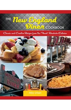New England Diner Cookbook: Classic and Creative Recipes from the Finest Roadside Eateries - Mike Urban
