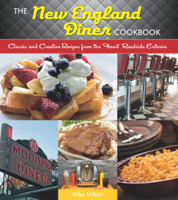 New England Diner Cookbook: Classic and Creative Recipes from the Finest Roadside Eateries - Mike Urban