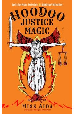 Hoodoo Justice Magic: Spells for Power, Protection and Righteous Vindication - Aida
