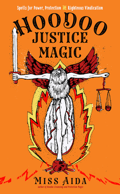 Hoodoo Justice Magic: Spells for Power, Protection and Righteous Vindication - Aida