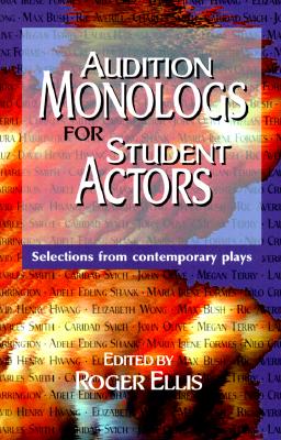 Audition Monologs for Student Actors--Volume 1: Selections from Contemporary Plays - Roger Ellis