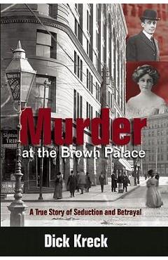 Coperta cărții 'Murder at the Brown Palace: A True Story of Seduction and Betrayal - Dick Kreck'