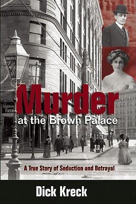 Murder at the Brown Palace: A True Story of Seduction and Betrayal - Dick Kreck