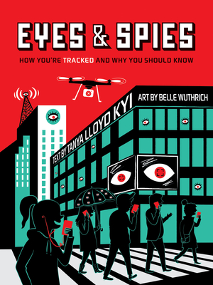 Eyes and Spies: How You're Tracked and Why You Should Know - Tanya Lloyd Kyi