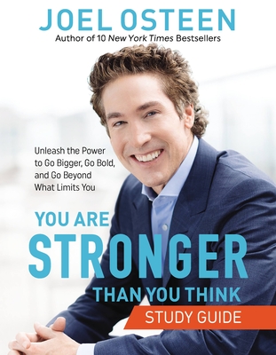 You Are Stronger Than You Think Study Guide: Unleash the Power to Go Bigger, Go Bold, and Go Beyond What Limits You - Joel Osteen