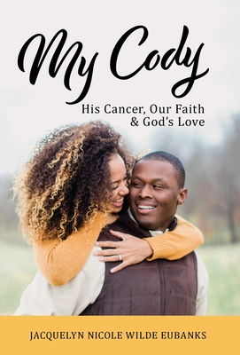 My Cody: His Cancer, Our Faith & God's Love - Jacquelyn Nicole Wilde Eubanks