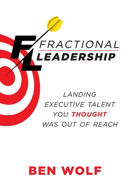 Fractional Leadership: Landing Executive Talent You Thought Was Out of Reach - Ben Wolf