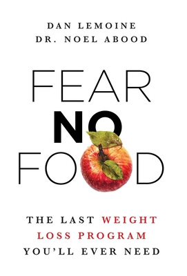 Fear No Food: The Last Weight Loss Program You'll Ever Need - Dan Lemoine
