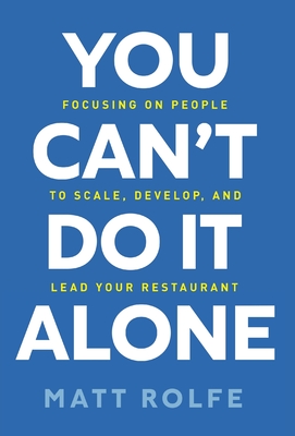 You Can't Do It Alone: Focusing on People to Scale, Develop, and Lead Your Restaurant - Matt Rolfe