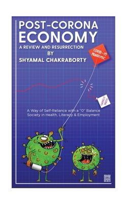 Post-Corona Economy: a Review and Resurrection: A Way of Self-Reliance with a 0 Balance Society in Health, Literacy & Employment - Shyamal Chakraborty
