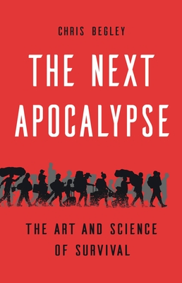 The Next Apocalypse: The Art and Science of Survival - Chris Begley