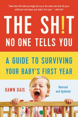 The Sh!t No One Tells You: A Guide to Surviving Your Baby's First Year - Dawn Dais