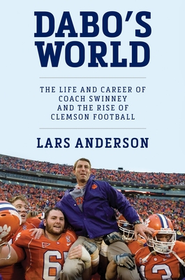 Dabo's World: The Life and Career of Coach Swinney and the Rise of Clemson Football - Lars Anderson