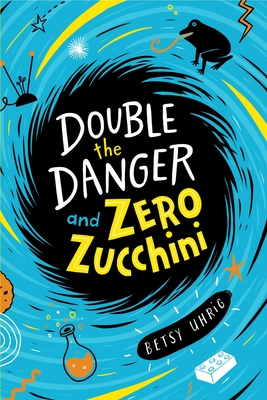 Double the Danger and Zero Zucchini - Betsy Uhrig